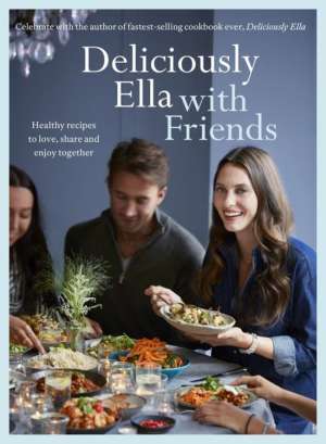 Deliciously Ella with Friends - Healthy Recipes to Love, Share and Enjoy Together